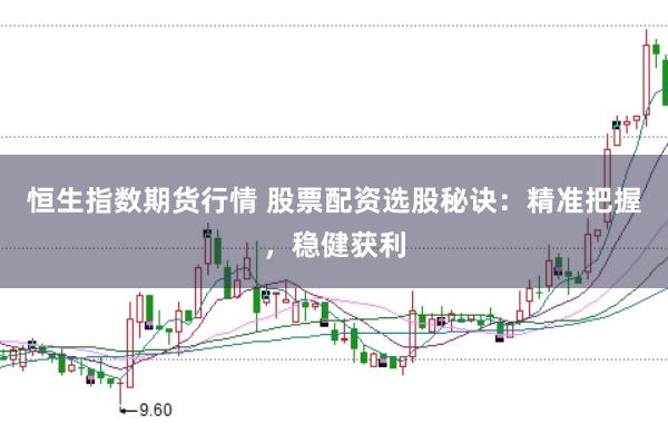 恒生指数期货行情 股票配资选股秘诀：精准把握，稳健获利
